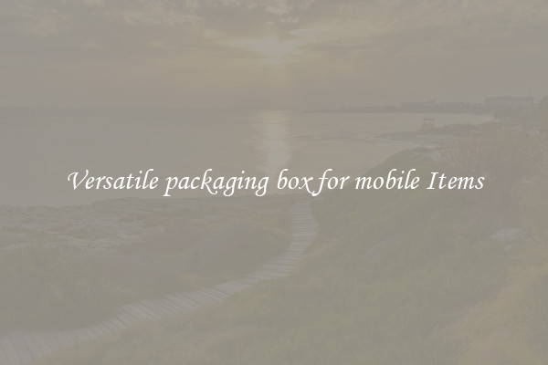 Versatile packaging box for mobile Items