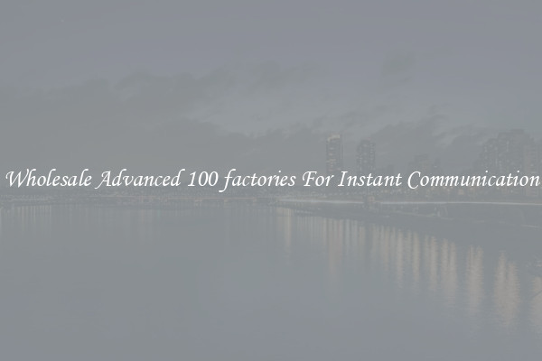 Wholesale Advanced 100 factories For Instant Communication