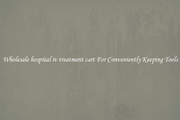 Wholesale hospital iv treatment cart For Conveniently Keeping Tools