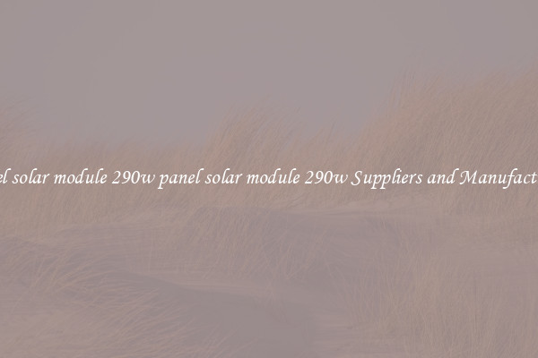 panel solar module 290w panel solar module 290w Suppliers and Manufacturers