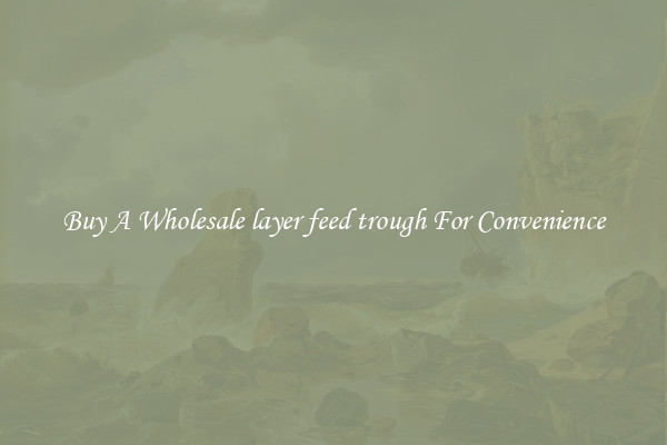 Buy A Wholesale layer feed trough For Convenience