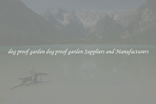 dog proof garden dog proof garden Suppliers and Manufacturers