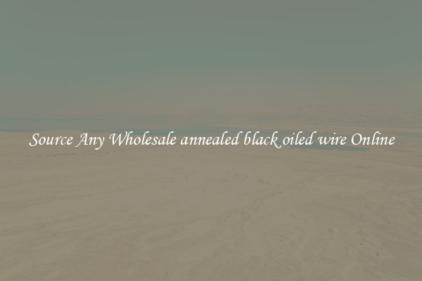 Source Any Wholesale annealed black oiled wire Online