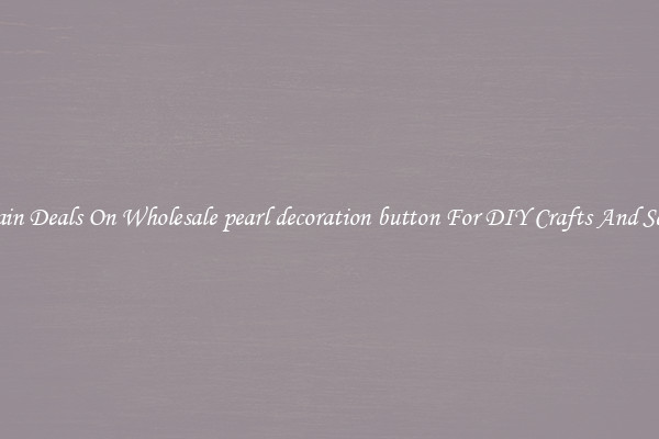 Bargain Deals On Wholesale pearl decoration button For DIY Crafts And Sewing
