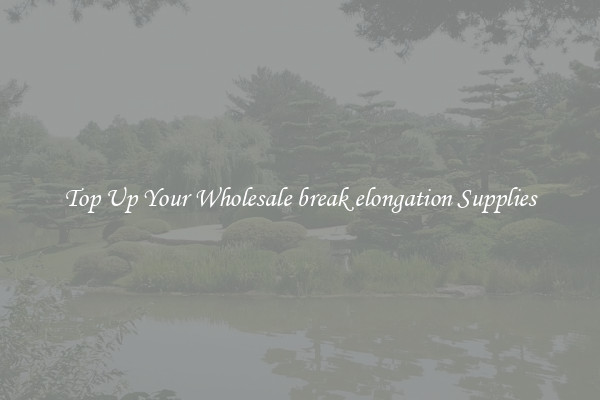 Top Up Your Wholesale break elongation Supplies