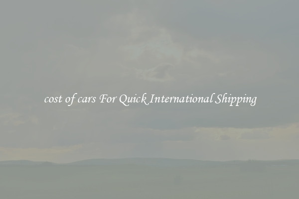 cost of cars For Quick International Shipping