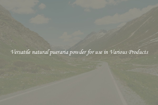 Versatile natural pueraria powder for use in Various Products