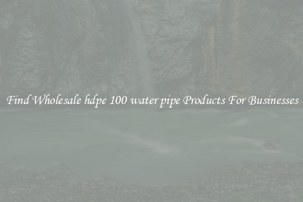 Find Wholesale hdpe 100 water pipe Products For Businesses