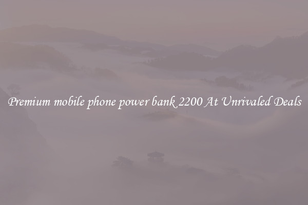 Premium mobile phone power bank 2200 At Unrivaled Deals