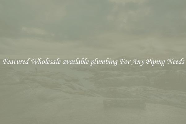 Featured Wholesale available plumbing For Any Piping Needs