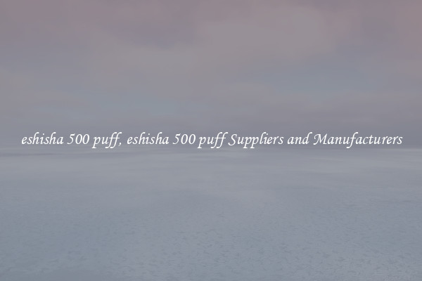 eshisha 500 puff, eshisha 500 puff Suppliers and Manufacturers