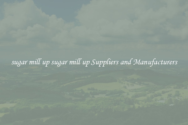 sugar mill up sugar mill up Suppliers and Manufacturers