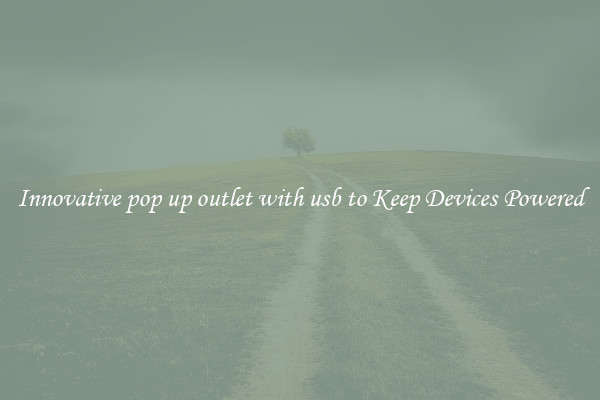 Innovative pop up outlet with usb to Keep Devices Powered