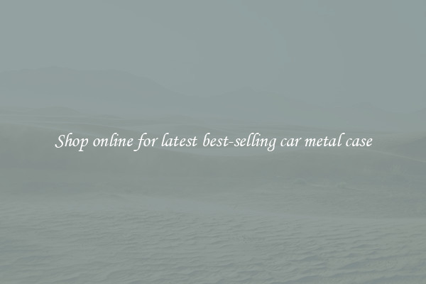 Shop online for latest best-selling car metal case