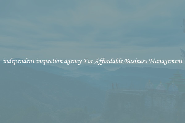 independent inspection agency For Affordable Business Management