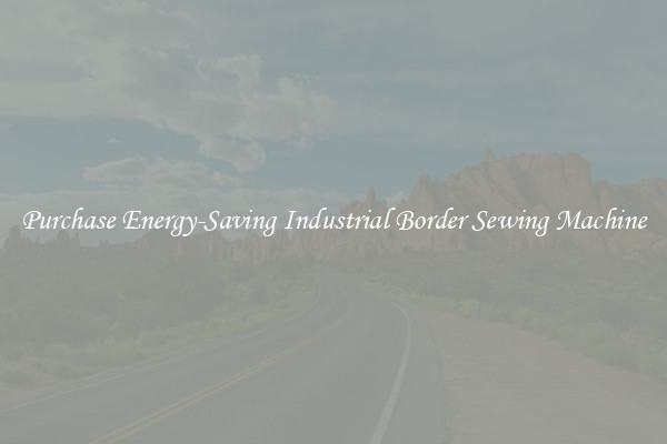 Purchase Energy-Saving Industrial Border Sewing Machine