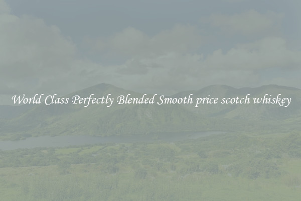 World Class Perfectly Blended Smooth price scotch whiskey
