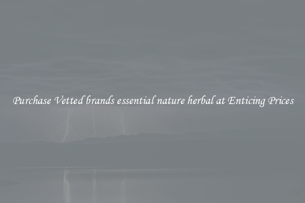 Purchase Vetted brands essential nature herbal at Enticing Prices