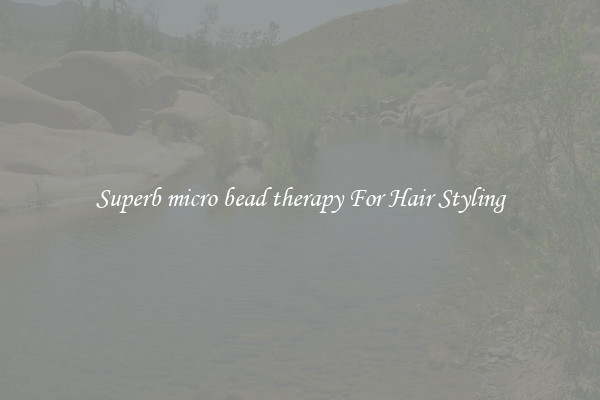 Superb micro bead therapy For Hair Styling