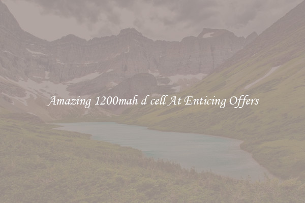 Amazing 1200mah d cell At Enticing Offers