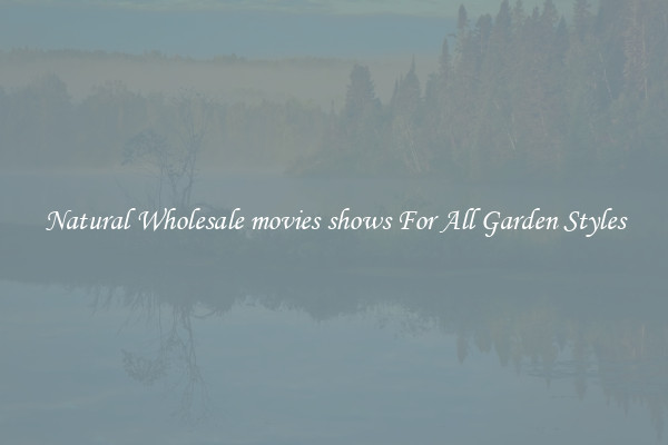Natural Wholesale movies shows For All Garden Styles