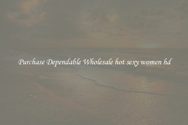 Purchase Dependable Wholesale hot sexy women hd